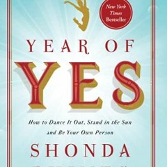 [READ] [EBOOK EPUB KINDLE PDF] Year of Yes: How to Dance It Out, Stand In the Sun and Be Your Own Pe