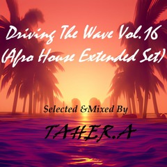 Driving The Wave Vol.16 (Afro House Extended Set)Mixed By Taher.A