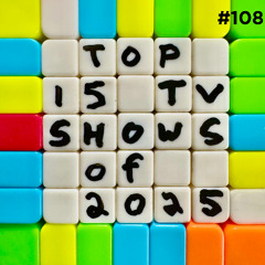 #108 Top 15 TV Shows of 2025