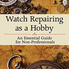 [FREE] EBOOK 📨 Watch Repairing as a Hobby: An Essential Guide for Non-Professionals