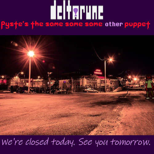 We're Closed Today. See Us Tomorrow. - [Deltarune => "Pyste's" The Same Same Same Other Puppet]