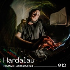 reActive Podcast Series 012 w/ Hardalau