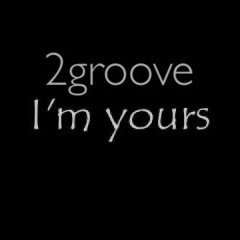 2groove - I'm Yours