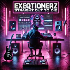Exeqtionerz - Straight Out To Die (Free Download)