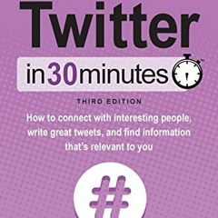 View EBOOK EPUB KINDLE PDF Twitter In 30 Minutes (3rd Edition): How to connect with i