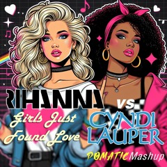 Rihanna vs. Cyndi Lauper - Girls Just Found Love (POMATIC Mashup) [Free Download]