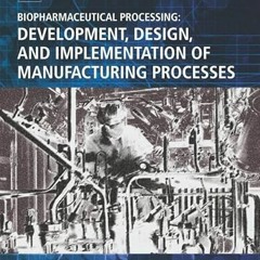 [Read] EBOOK 📋 Biopharmaceutical Processing: Development, Design, and Implementation