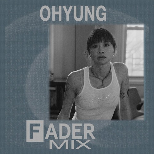 FADER Mix: OHYUNG