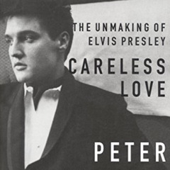 [FREE] PDF 💚 Careless Love (Enhanced Edition): The Unmaking of Elvis Presley (Elvis