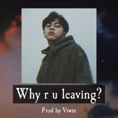 Why are you leaving? - Prod by Viwin