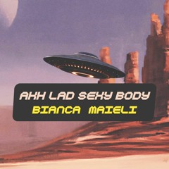 Akh Lad Sexy Body (Bianca Maieli Blend)