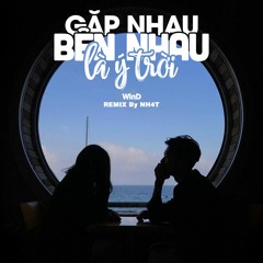 Gặp Nhau Bên Nhau Là Ý Trời - WinD - Remix By.NH4T