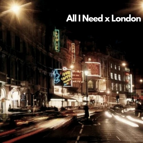 All I Need X London