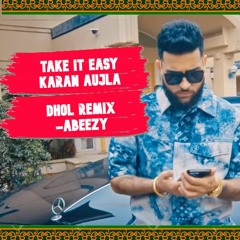 Take It Easy - Karan Aujla| Ikky |Punjabi Dhol Remix| Abeezy