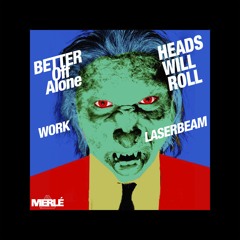 Better Off Alone Vs Work Vs Heads Will Roll Vs Laserbeam (MERLE Edit)