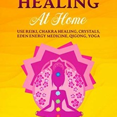 ACCESS [EBOOK EPUB KINDLE PDF] Energy Healing at Home: Use Reiki, Chakra Healing, Crystals, Eden Ene