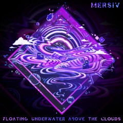 Mersiv - Floating Underwater Above the Clouds [This Song Is Sick Premiere]