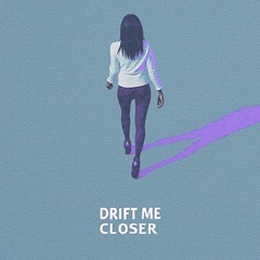 Drift Me Closer