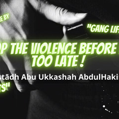 Stop The Violence Before It’s Too Late! - Abu Ukkashah Abdul Hakim