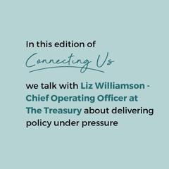EP8 PODCAST LIZ WILLIAMSON ON DELIVERING GREAT POLICY, EVEN UNDER PRESSURE