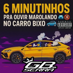 6 MINUTINHOS PRA OUVIR MAROLANDO NO CARRO BIXO 🚘🔞 ( DJ GB DA SERRA)