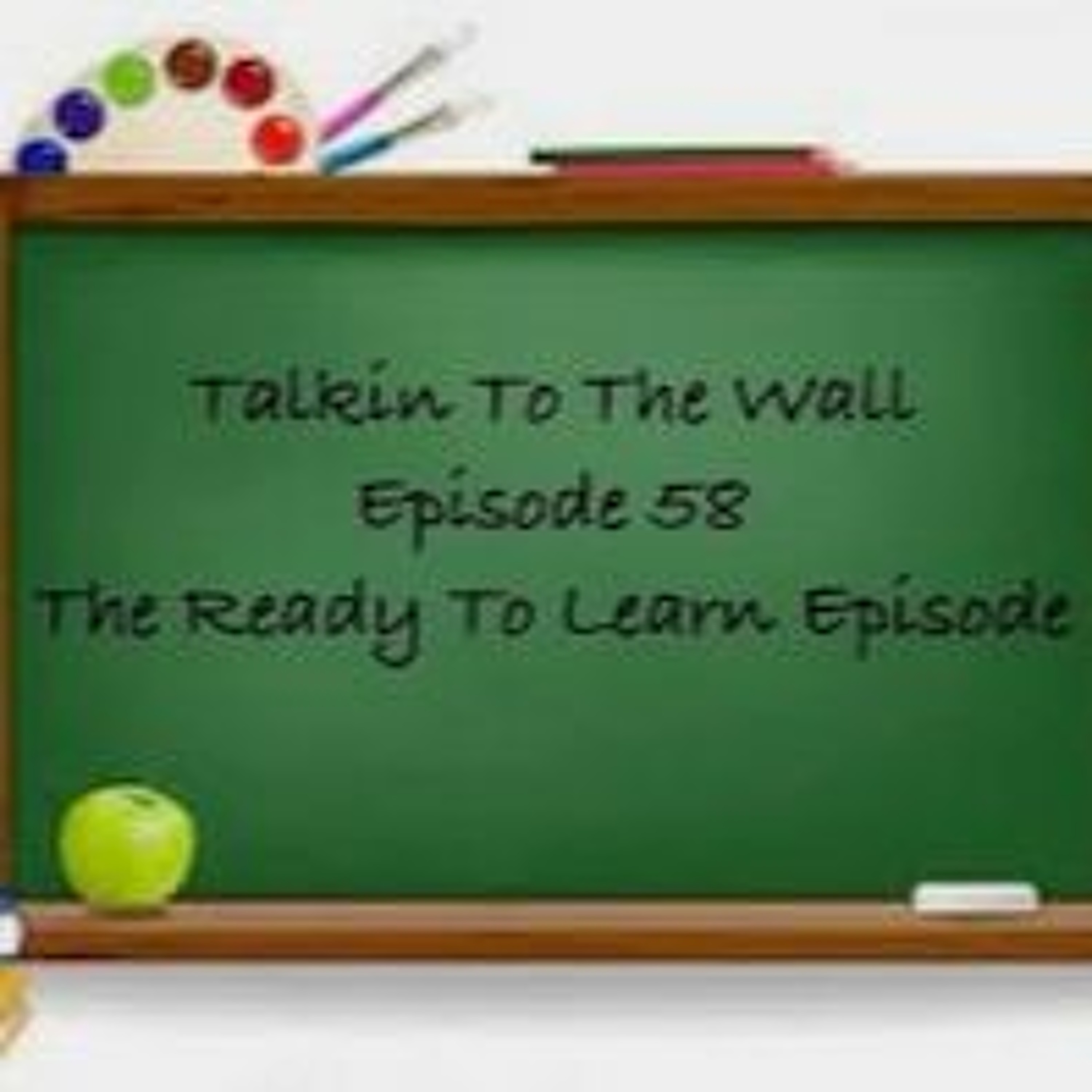 Talkin To The Wall, Episode 58, August 26, 2022:  The Ready To Learn Episode! episode artwork