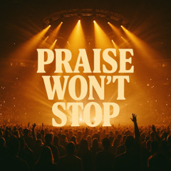 PRAISE WON’T STOP