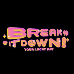 break it down!