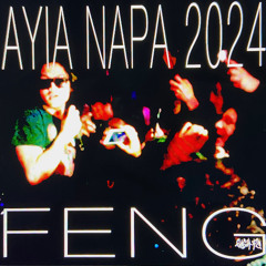 FENG - AYIA NAPA 2024 *GASH EXCLUSIVE*