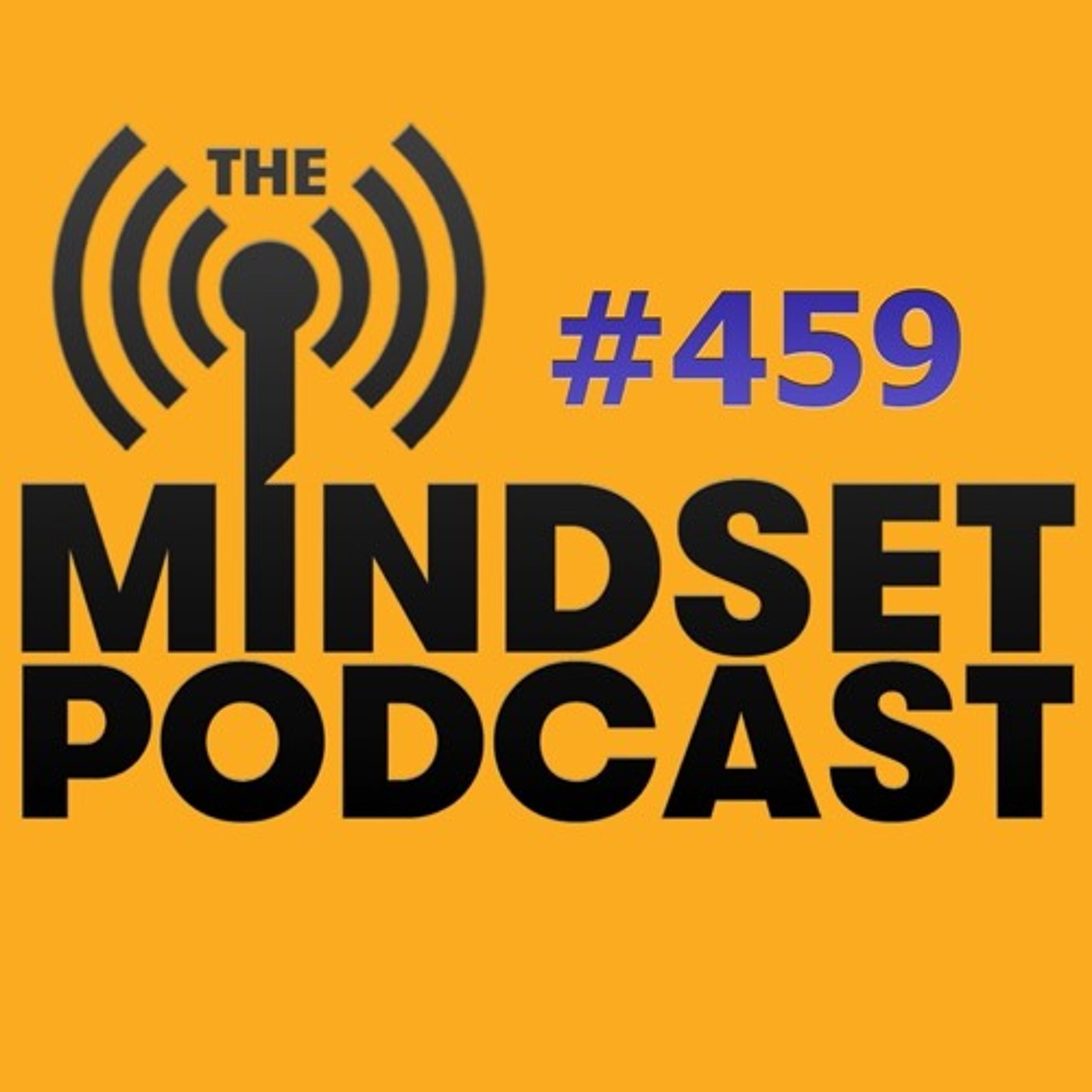 The Mindset Podcast: Episode 459
