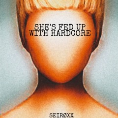 SEIRØXX - She's Fed Up With Hardcore [Free DL]