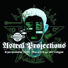 Astral Projections 56 - Reality Bridge