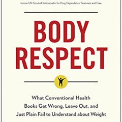 Read KINDLE 💔 Body Respect: What Conventional Health Books Get Wrong, Leave Out, and