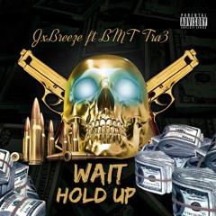 Wait Hold Up feat BMT Tra3