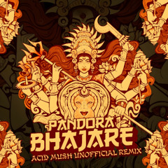 Pandora - Bhajare (Acid Mush Unofficial Remix)