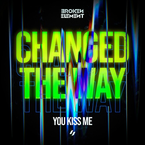 Broken Element - Changed The Way You Kiss Me
