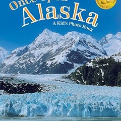 Access [EBOOK EPUB KINDLE PDF] Once Upon Alaska: A Kid's Photo Book by  Mark Kelley &  Nick Jans �