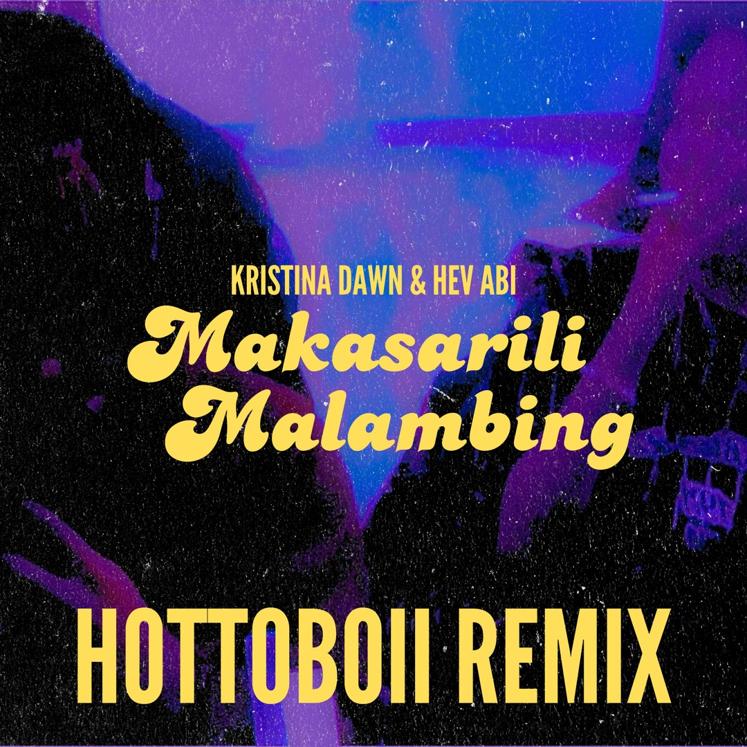 Stream KRISTINA DAWN FEAT HEV ABI - MAKASARILI MALAMBING (HOTTOBOII ...