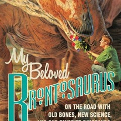 ✔PDF⚡️ My Beloved Brontosaurus: On the Road with Old Bones, New Science, and Our