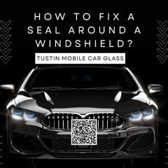How To Fix A Seal Around A Windshield?