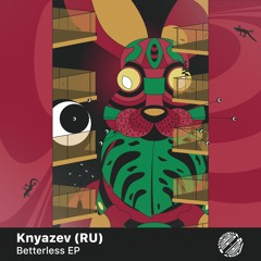 [TT007] Knyazev (RU) - Betterless EP