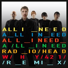 all i need by radiohead but it's even worse