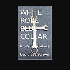 READ [PDF] ❤ WHITE ROBE BLUE COLLAR Pdf Ebook