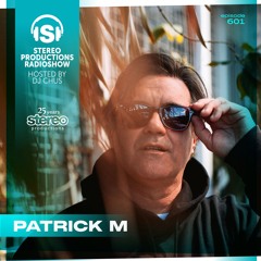 PATRICK M Stereo Productions Podcast 601