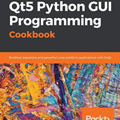 download PDF 🖌️ Qt5 Python GUI Programming Cookbook: Building responsive and powerfu