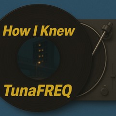 TunaFreq - How I Knew