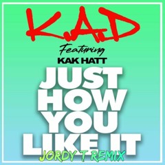 K.A.D & Kak Hatt - Just How You Like It (Jordy T Remix) [FREE DOWNLOAD]