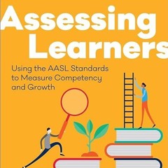 kindle👌 Assessing Learners: Using the AASL Standards to Measure Competency and Growth