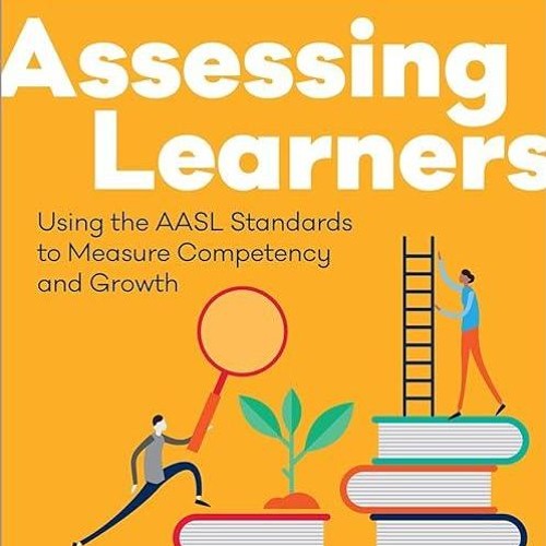kindle👌 Assessing Learners: Using the AASL Standards to Measure Competency and Growth