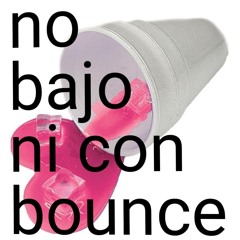 NO BAJO NI CON BOUNCE